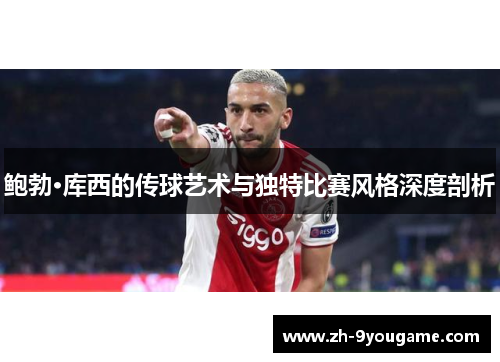 鲍勃·库西的传球艺术与独特比赛风格深度剖析