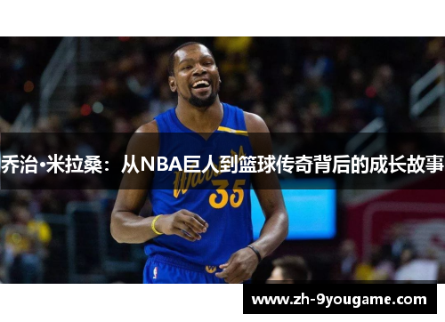 乔治·米拉桑：从NBA巨人到篮球传奇背后的成长故事