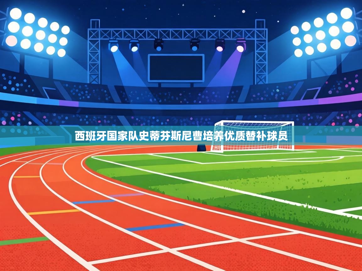 西班牙国家队史蒂芬斯尼曹培养优质替补球员